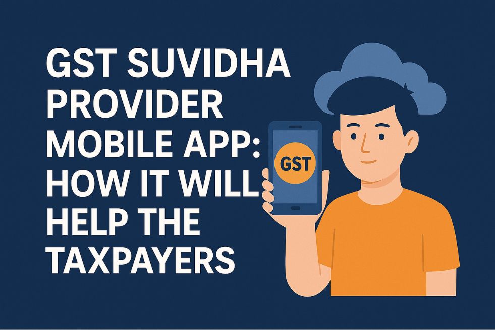 GST Suvidha Provider Mobile App: How it will help the Tax Payers