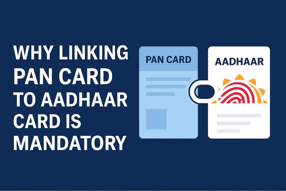 Why Linking PAN Card to Aadhaar Card is Mandatory