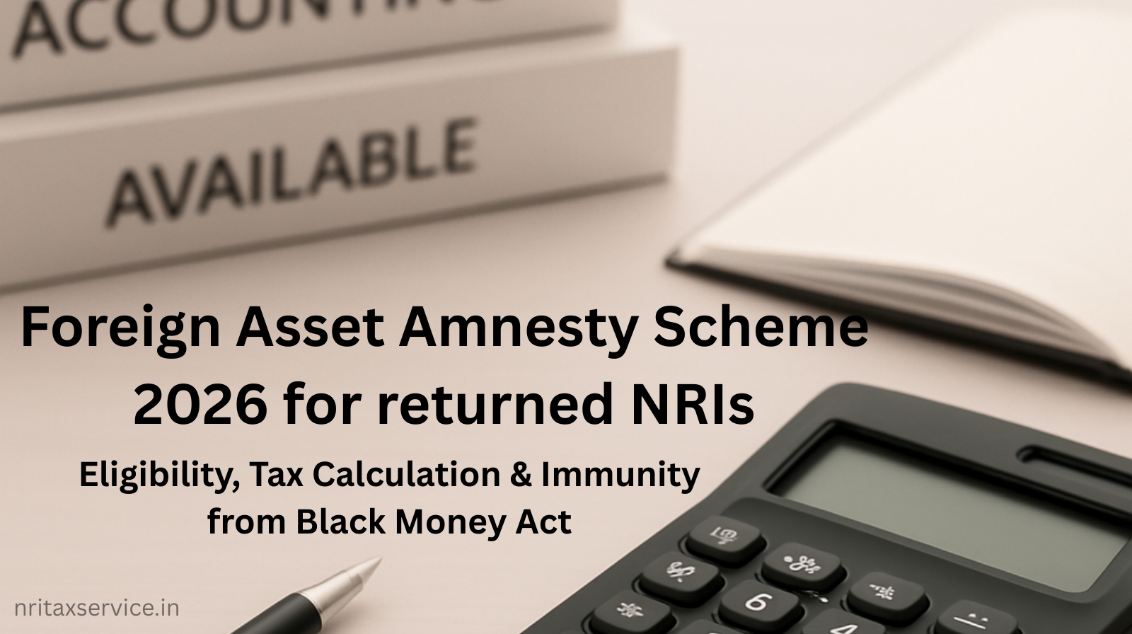 Foreign Asset Amnesty Scheme 2026 for NRIs with calculator, pen and financial documents representing tax calculation and compliance under Black Money Act